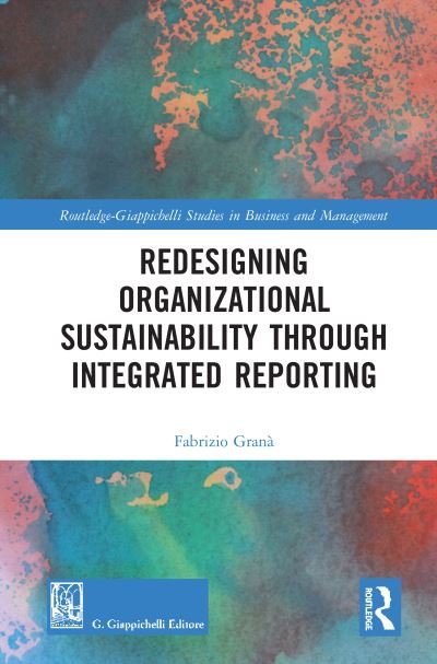 Cover for Grana, Fabrizio (National University of Ireland, Galway, Ireland) · Redesigning Organizational Sustainability Through Integrated Reporting - Routledge-Giappichelli Studies in Business and Management (Hardcover Book) (2020)