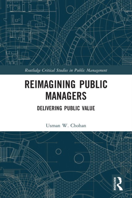 Cover for Chohan, Usman W. (UNSW Canberra, Australia) · Reimagining Public Managers: Delivering Public Value - Routledge Critical Studies in Public Management (Paperback Book) (2022)