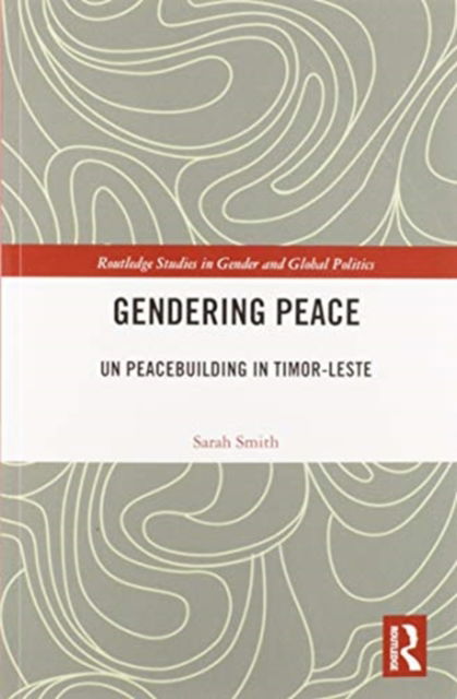 Cover for Sarah Smith · Gendering Peace: UN Peacebuilding in Timor-Leste - Routledge Studies in Gender and Global Politics (Paperback Book) (2020)