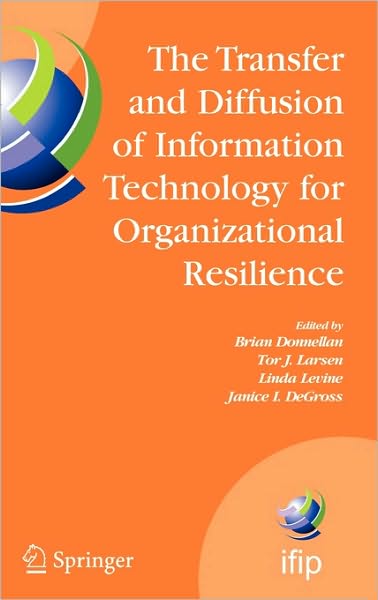 The Transfer and Diffusion of Information Technology for Organizational Resilience: IFIP TC8 WG 8.6 International Working Conference, June 7-10, 2006, Galway, Ireland - IFIP Advances in Information and Communication Technology - Brian Donnellan - Livros - Springer-Verlag New York Inc. - 9780387344096 - 17 de maio de 2006