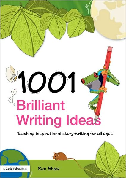 Cover for Ron Shaw · 1001 Brilliant Writing Ideas: Teaching Inspirational Story-Writing for All Ages (Paperback Book) (2007)