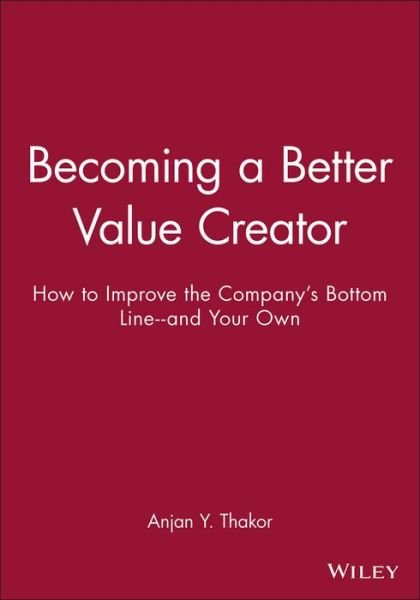 Cover for Thakor, Anjan Y. (University of Michigan Business School) · Becoming a Better Value Creator: How to Improve the Company's Bottom Line--and Your Own - J-B-UMBS Series (Paperback Book) (2008)