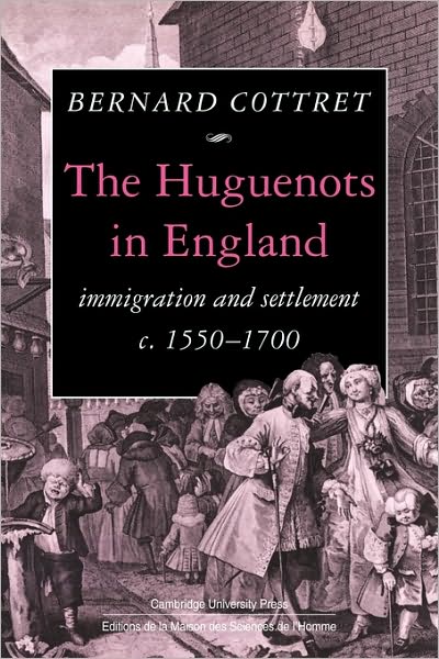 Cover for Cottret, B. J. (Universite de Lille III, Charles de Gaulle) · The Huguenots in England: Immigration and Settlement c.1550–1700 (Paperback Book) (2009)