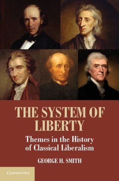 Cover for George H. Smith · The System of Liberty: Themes in the History of Classical Liberalism (Paperback Book) (2013)