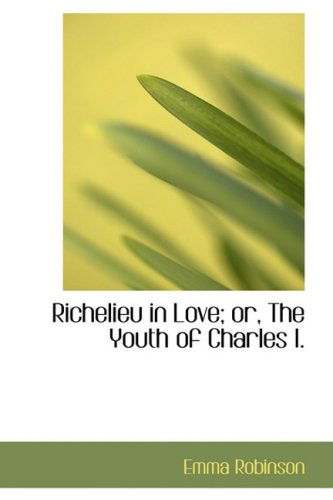 Cover for Emma Robinson · Richelieu in Love; Or, the Youth of Charles I. (Paperback Book) (2008)