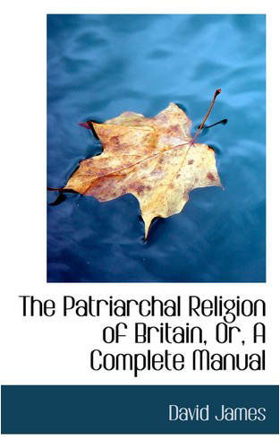 Cover for David James · The Patriarchal Religion of Britain, Or, a Complete Manual (Paperback Book) (2008)