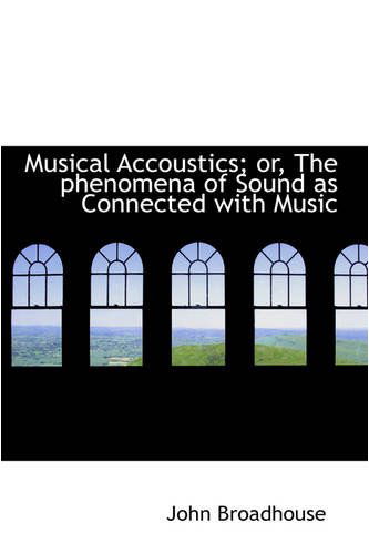 Cover for John Broadhouse · Musical Accoustics; Or, the Phenomena of Sound As Connected with Music (Paperback Book) (2008)