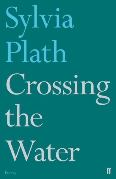 Crossing the Water - Sylvia Plath - Kirjat - Faber & Faber - 9780571330096 - torstai 5. lokakuuta 2017