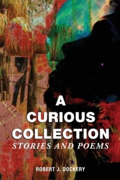 Cover for Robert J Dockery · A Curious Collection: Stories and Poems (Paperback Book) (2020)