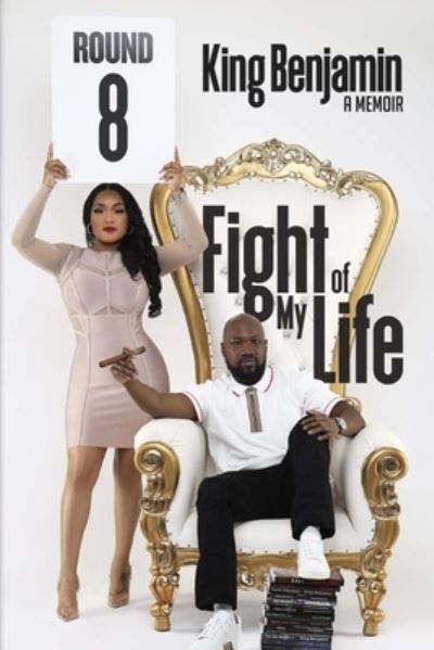 Fight of My Life - King Benjamin - Books - King Benjamin Presents - 9780578906096 - May 4, 2021