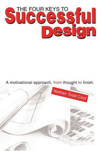 The Four Keys to Successful Design: a Motivational Approach, from Thought to Finish. - Nathan Todd Cool - Books - iUniverse - 9780595299096 - November 21, 2003