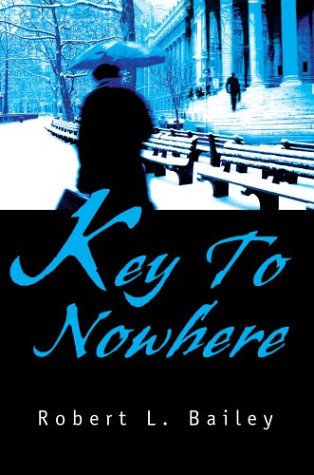 Key to Nowhere - Robert L. Bailey - Books - iUniverse.com - 9780595749096 - July 7, 2003