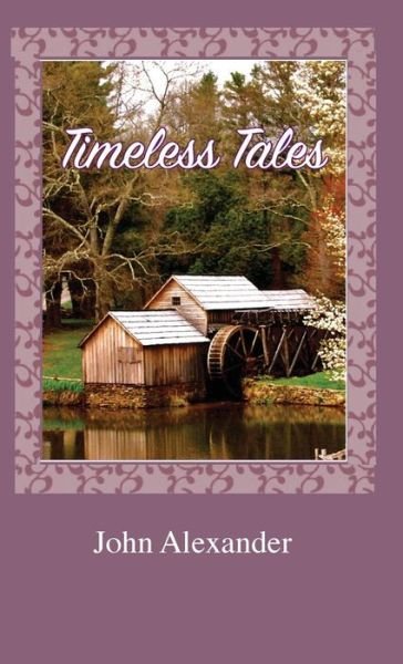 Cover for John Alexander · Timeless Tales Rhymes from the Heart (Innbunden bok) (2018)