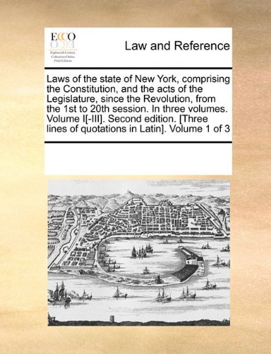 Cover for See Notes Multiple Contributors · Laws of the State of New York, Comprising the Constitution, and the Acts of the Legislature, Since the Revolution, from the 1st to 20th Session. in ... Lines of Quotations in Latin]. Volume 1 of 3 (Paperback Book) (2010)