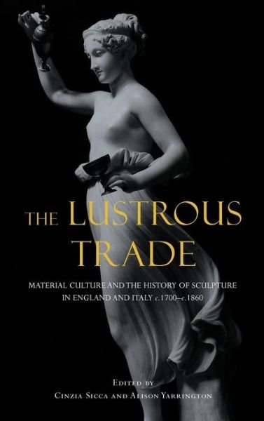 Cover for Alison Yarrington · The Lustrous Trade: Material Culture and the History of Sculpture in England and Italy, C.1700-c.1860 (Hardcover bog) (2000)