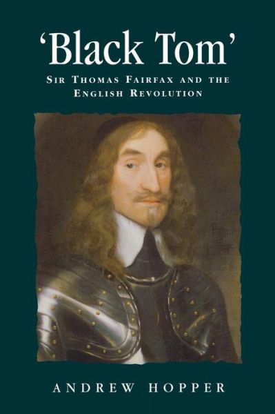 Cover for Andrew Hopper · Black Tom: Sir Thomas Fairfax and the English Revolution - Politics, Culture and Society in Early Modern Britain (Paperback Book) (2007)