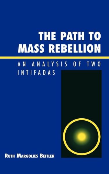 The Path to Mass Rebellion: An Analysis of Two Intifadas - Ruth Margolies Beitler - Books - Lexington Books - 9780739107096 - June 15, 2004