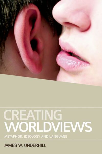 Cover for James W. Underhill · Creating Worldviews: Metaphor, Ideology and Language (Paperback Book) (2013)