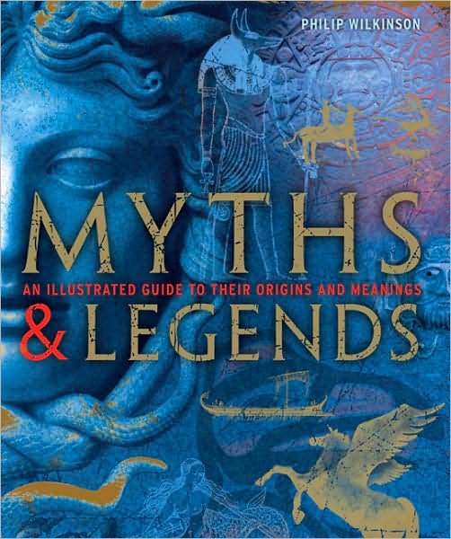 Cover for Philip Wilkinson · Myths &amp; Legends: an Illustrated Guide to Their Origins and Meanings (Inbunden Bok) (2009)