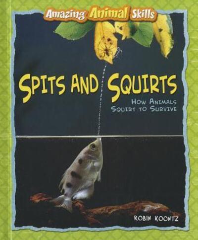 Cover for Robin Koontz · Spits and Squirts: How Animals Squirt to Survive (Amazing Animal Skills) (Hardcover Book) (2012)