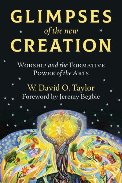 Cover for W. David O. Taylor · Glimpses of the New Creation: Worship and the Formative Power of the Arts (Paperback Book) (2019)