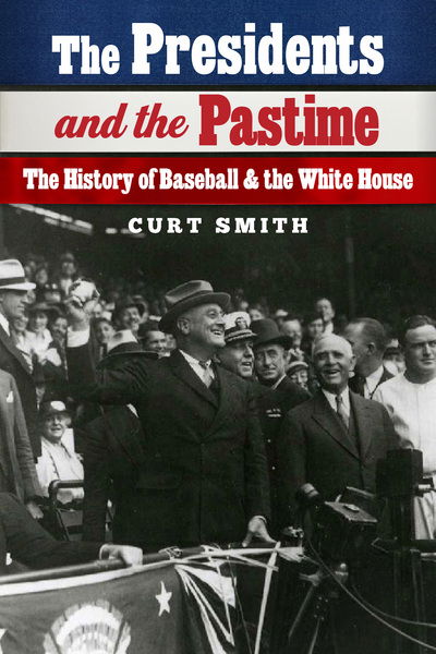 Cover for Curt Smith · The Presidents and the Pastime: The History of Baseball and the White House (Hardcover Book) (2018)