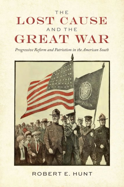 The Lost Cause and the Great War: Progressive Reform and Patriotism in the American South - War, Memory, and Culture - Robert E. Hunt - Books - The University of Alabama Press - 9780817362096 - June 30, 2025