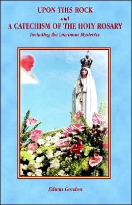 Upon This Rock and a Catechism of the Holy Rosary - Edwin Gordon - Books - Gracewing Publishing - 9780852446096 - March 10, 2005
