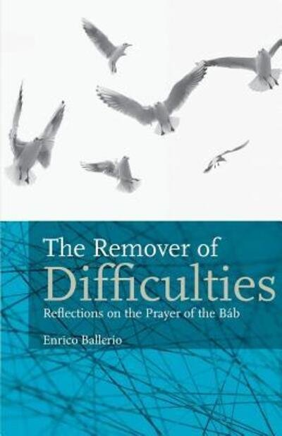 Cover for Enrico Ballerio · The Remover Of Difficulties : Reflections On The Prayer Of The Báb (Pocketbok) (2018)