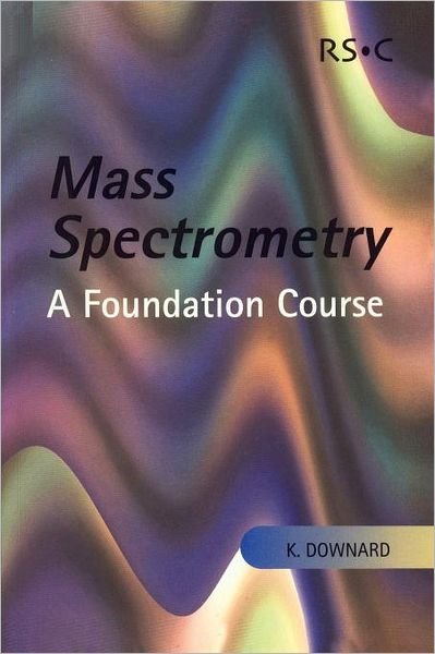 Cover for Downard, Kevin (Infectious Disease Responses Laboratory, Prince of Wales Clinical Research Sciences, Australia) · Mass Spectrometry: A Foundation Course (Taschenbuch) (2004)
