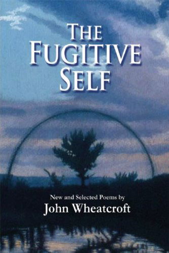 Cover for John Wheatcroft · The Fugitive Self: New and Selected Poems (Paperback Book) [1st Edition/ 1st Printing edition] (2009)