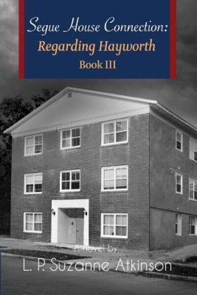 Segue House Connection : Regarding Hayworth Book III - L P Suzanne Atkinson - Bøger - L.P.Suzanne Atkinson - 9780994959096 - 4. april 2017