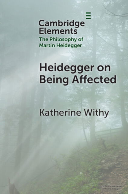 Cover for Withy, Katherine (Georgetown University, Washington DC) · Heidegger on Being Affected - Elements in the Philosophy of Martin Heidegger (Paperback Book) (2024)