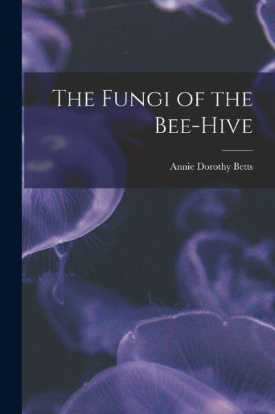 Cover for Annie Dorothy Betts · The Fungi of the Bee-hive (Paperback Book) (2021)