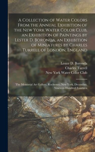 Cover for Charles 1846- Turrell · A Collection of Water Colors From the Annual Exhibition of the New York Water Color Club, an Exhibition of Paintings by Lester D. Boronda, an Exhibition of Miniatures by Charles Turrell of London, England (Hardcover Book) (2021)