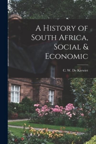 Cover for C W (Cornelius William) de Kiewiet · A History of South Africa, Social &amp; Economic (Paperback Book) (2021)