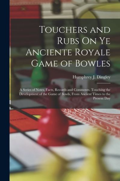 Cover for Humphrey J. Dingley · Touchers and Rubs on Ye Anciente Royale Game of Bowles (Book) (2022)