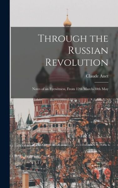 Cover for Claude Anet · Through the Russian Revolution (Book) (2022)