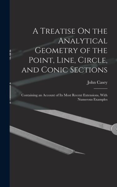 Cover for John Casey · Treatise on the Analytical Geometry of the Point, Line, Circle, and Conic Sections (Book) (2022)