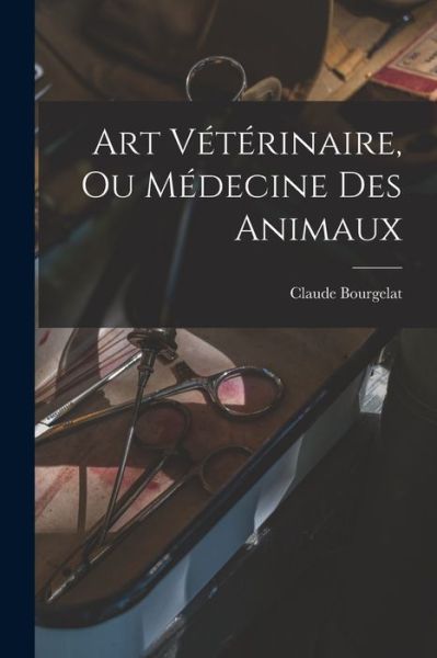 Cover for Claude Bourgelat · Art Vétérinaire, Ou Médecine des Animaux (Book) (2022)