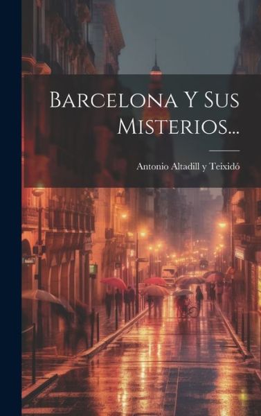 Cover for Antonio Altadill Y Teixidó · Barcelona y Sus Misterios... (Book) (2023)