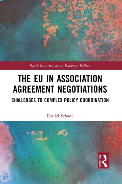 Cover for Schade, Daniel (Otto von Guericke University Magdeburg, Germany) · The EU in Association Agreement Negotiations: Challenges to Complex Policy Coordination - Routledge Advances in European Politics (Taschenbuch) (2022)
