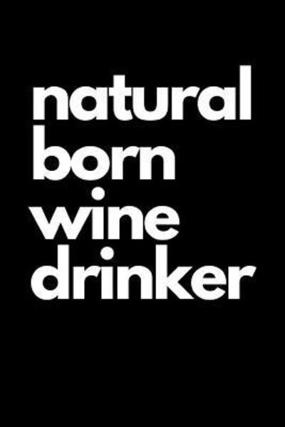 Natural Born Wine Drinker - Sassy Girl Notebooks - Böcker - Independently Published - 9781074630096 - 18 juni 2019