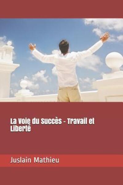 Cover for Juslain Mathieu · La Voie Du Succ s - Travail Et Libert (Paperback Book) (2019)