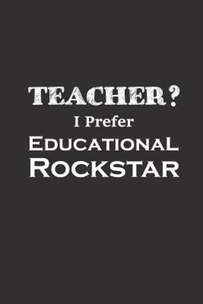 Teacher I Prefer Educational Rockstar - Teacher Appreciation - Books - Independently Published - 9781095628096 - April 23, 2019