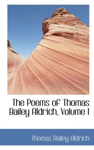 Cover for Thomas Bailey Aldrich · The Poems of Thomas Bailey Aldrich, Volume I (Hardcover Book) (2009)