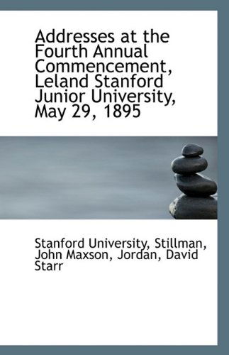 Cover for Stanford University · Addresses at the Fourth Annual Commencement, Leland Stanford Junior University, May 29, 1895 (Paperback Book) (2009)