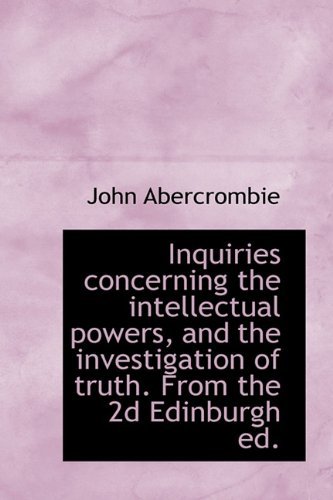 Inquiries Concerning the Intellectual Powers, and the Investigation of Truth. from the 2D Edinburgh - John Abercrombie - Books - BiblioLife - 9781116383096 - November 11, 2009