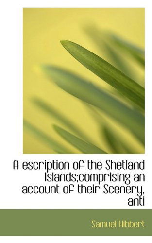 Cover for Samuel Hibbert · A Escription of the Shetland Islands; Comprising an Account of Their Scenery, Anti (Paperback Book) (2009)