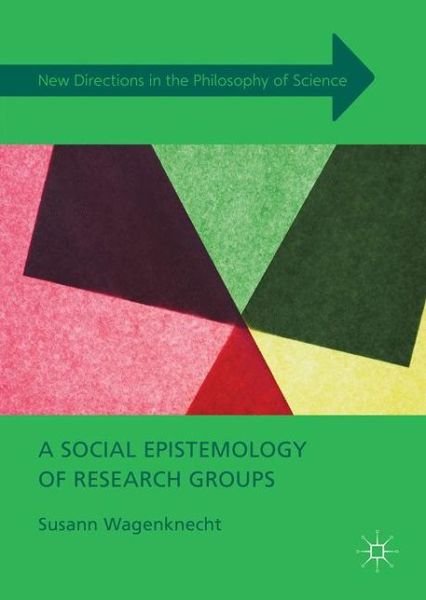 Cover for Susann Wagenknecht · A Social Epistemology of Research Groups - New Directions in the Philosophy of Science (Hardcover Book) [1st ed. 2016 edition] (2016)
